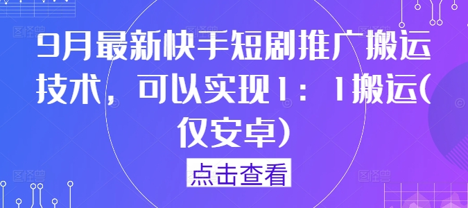 9月最新快手短剧推广搬运技术，可以实现1：1搬运(仅安卓)-爱找项目网