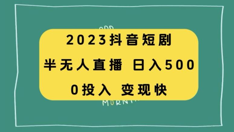 2023抖音短剧半无人直播，日入500+，附短剧素材和直播教程-爱找项目网