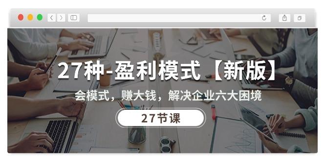27种-盈利模式【新版】会模式，赚大钱，解决企业六大困境 (27节课-爱找项目网