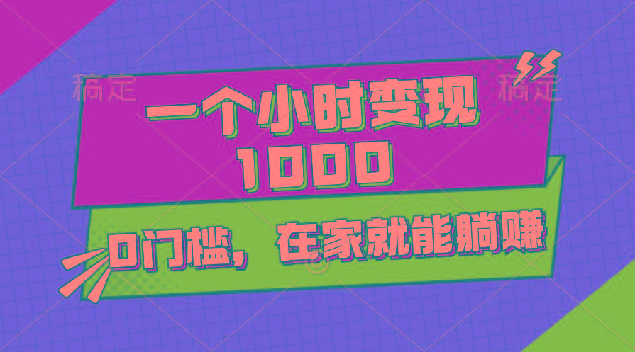 一个小时就能变现1000+，0门槛，在家一部手机就能躺赚-爱找项目网