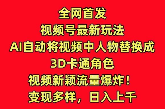 全网首发视频号最新玩法，AI自动将视频中人物替换成3D卡通角色，视频新颖流量爆炸【揭秘】-爱找项目网