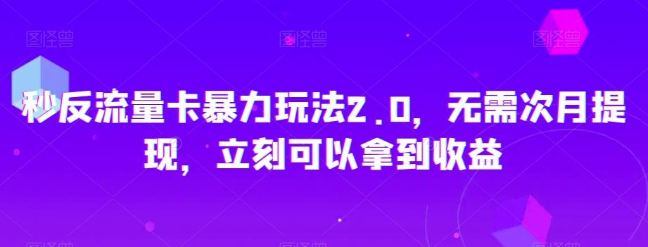 秒反流量卡暴力玩法2.0，无需次月提现，立刻可以拿到收益【揭秘】-爱找项目网