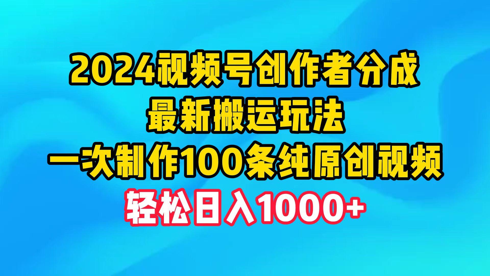 (9989期)2024视频号创作者分成，最新搬运玩法，一次制作100条纯原创视频，日入1000+-爱找项目网