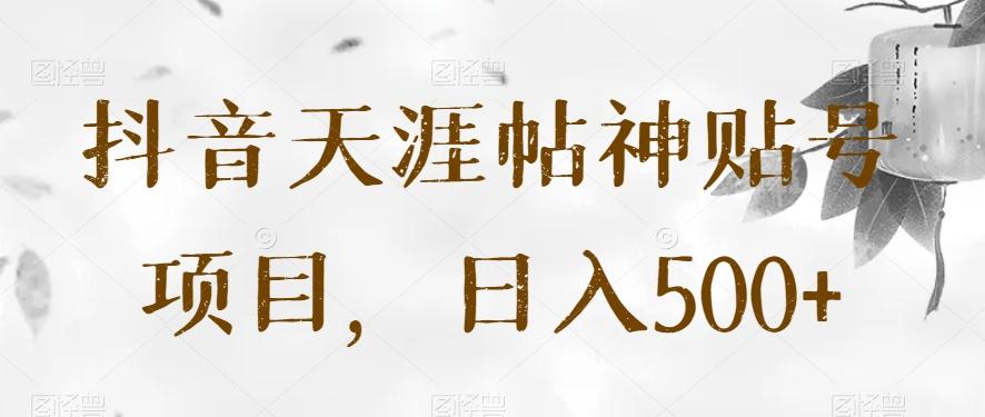 抖音天涯帖神贴号项目，日入500+【揭秘】-爱找项目网