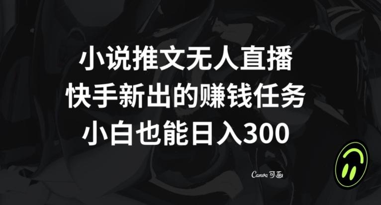 小说推文无人直播，快手新出的赚钱任务，小白也能日入300+【揭秘】-爱找项目网