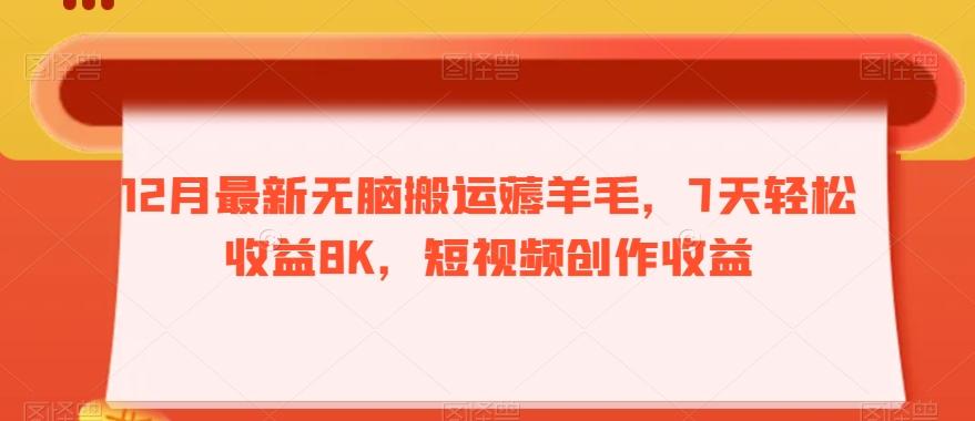 12月最新无脑搬运薅羊毛，7天轻松收益8K，短视频创作收益-爱找项目网