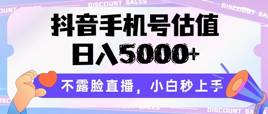 抖音手机号估值，日入5000+，不露脸直播，小白秒上手-爱找项目网