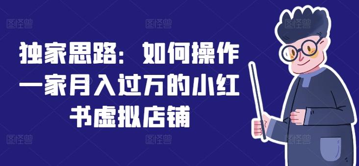 独家思路：如何操作一家月入过万的小红书虚拟店铺-爱找项目网