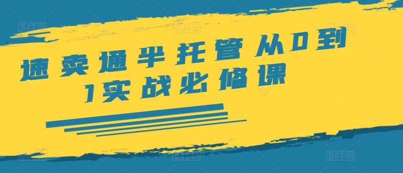 速卖通半托管从0到1实战必修课，开店/产品发布/选品/发货/广告/规则/ERP/干货等-爱找项目网