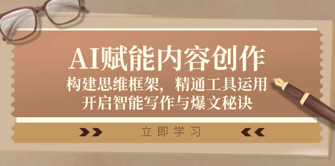 AI赋能内容创作：构建思维框架，精通工具运用，开启智能写作与爆文秘诀-爱找项目网