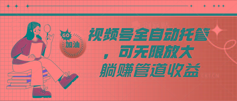 视频号全自动托管，有微信就能做的项目，可无限放大躺赚管道收益-爱找项目网