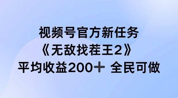 视频号官方新任务 ，无敌找茬王2， 单场收益200+全民可参与【揭秘】-爱找项目网