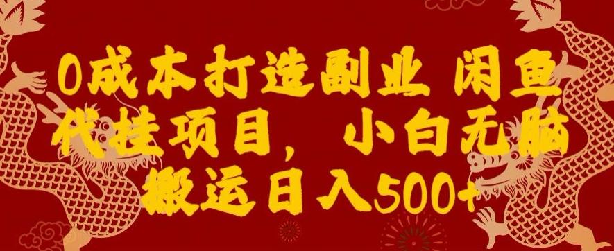 0成本打造副业闲鱼代挂项目，小白无脑搬运日入500+-爱找项目网