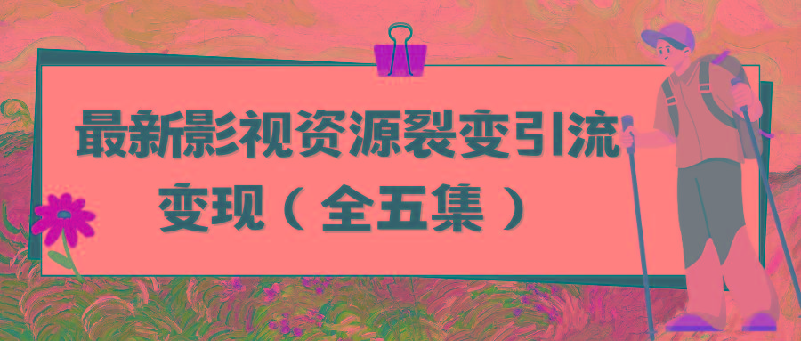 (9252期)利用最新的影视资源裂变引流变现自动引流自动成交(全五集)-爱找项目网