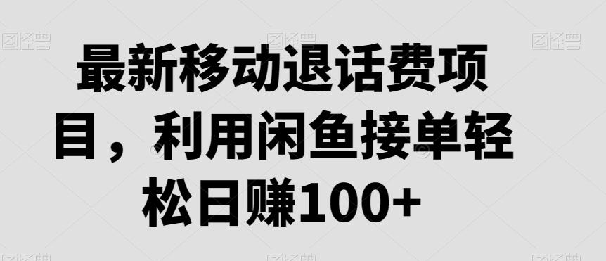 最新移动退话费项目，利用闲鱼接单轻松日赚100+-爱找项目网