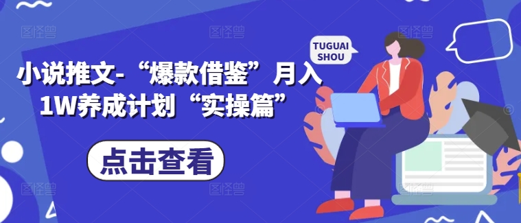 小说推文-“爆款借鉴”月入1W养成计划“实操篇”-爱找项目网