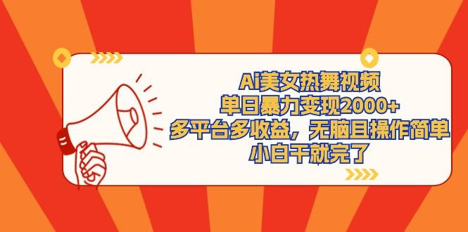 (9271期)Ai美女热舞视频，单日暴力变现2000+，多平台多收益，无脑且操作简单，小…-爱找项目网