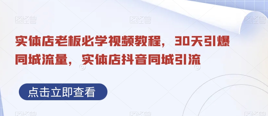 实体店老板必学视频教程，30天引爆同城流量，实体店抖音同城引流-爱找项目网