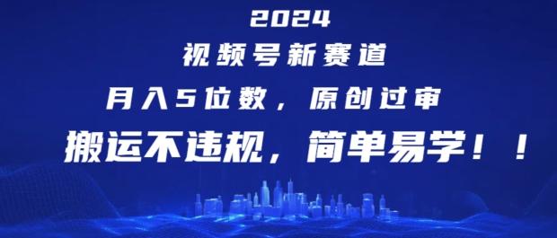 2024视频号新赛道，月入5位数+，原创过审，搬运不违规，简单易学【揭秘】-爱找项目网