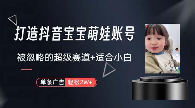 打造抖音宝宝账号，一条广告2W，大部分人忽略的超级赛道，小白简单入手-爱找项目网