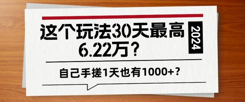 这个玩法30天最高6.22万？自己手搓1天也有1000+？-爱找项目网