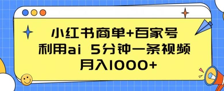 小红书商单+百家号，利用ai 5分钟一条视频，月入1000+【揭秘】-爱找项目网