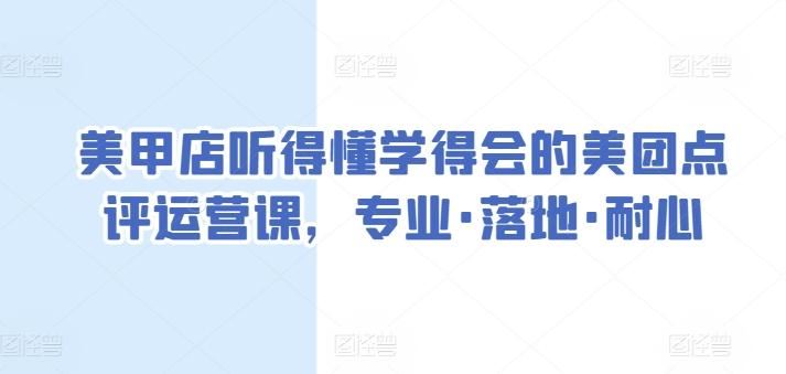 美甲店听得懂学得会的美团点评运营课，专业·落地·耐心-爱找项目网