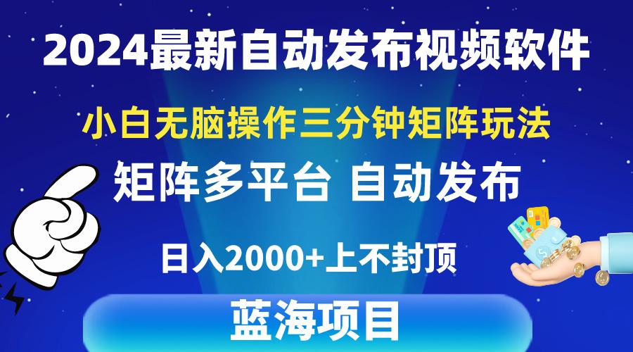 2024最新视频矩阵玩法，小白无脑操作，轻松操作，3分钟一个视频，日入2k+-爱找项目网