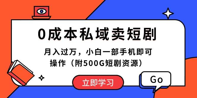 0成本私域卖短剧，月入过万，小白一部手机即可操作(附500G短剧资源-爱找项目网
