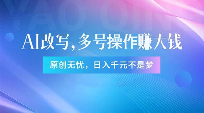 头条新玩法：全自动AI指令改写，多账号操作，原创无忧！日赚1000+-爱找项目网