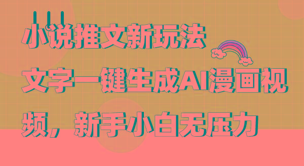 (9555期)小说推文新玩法，文字一键生成AI漫画视频，新手小白无压力-爱找项目网