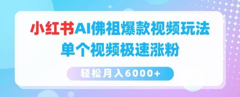 小红书AI佛祖爆款视频玩法，单个视频极速涨粉，轻松月入6000+【揭秘】-爱找项目网