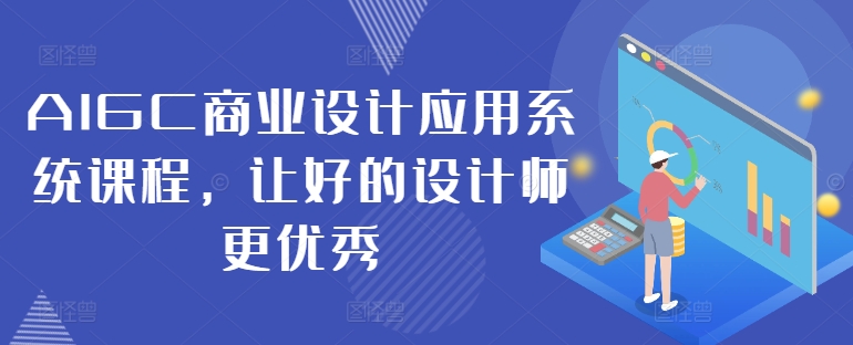 AIGC商业设计应用系统课程，让好的设计师更优秀-爱找项目网