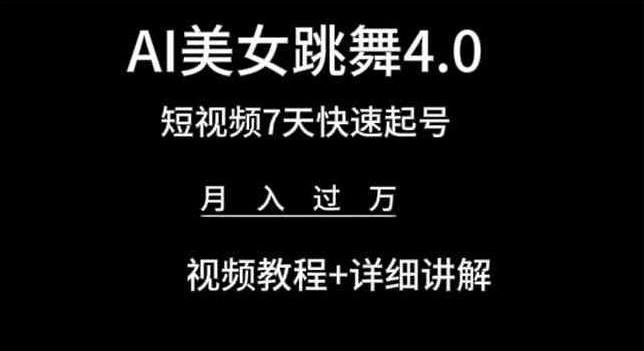 AI美女跳舞4.0，短视频7天快速起号，月入过万 视频教程+详细讲解【揭秘】-爱找项目网