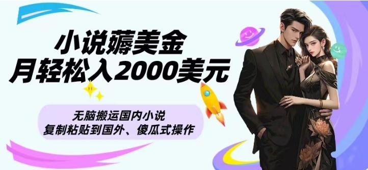 小说薅美金月轻松入2000美元项目、无脑搬运国内小说复制粘贴到国外、傻瓜式操作-爱找项目网