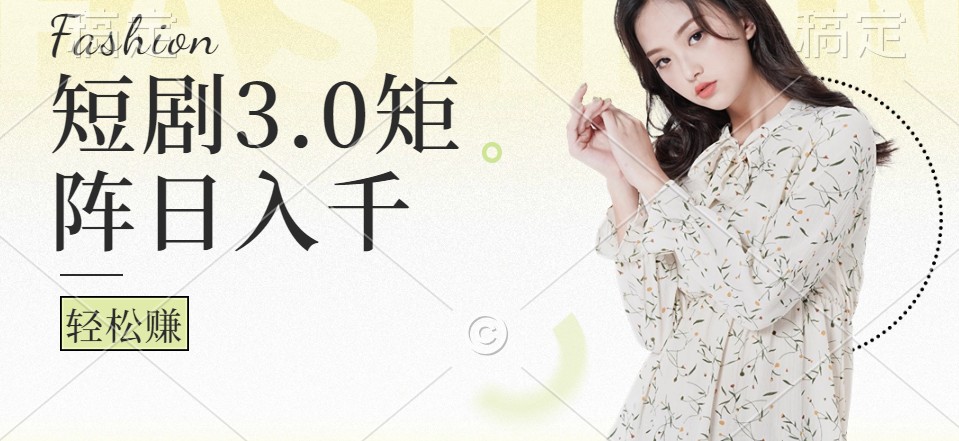 短剧3.0矩阵玩法，超简单，普通人每天可以收入1000+-爱找项目网