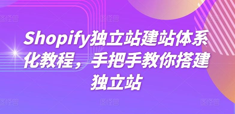 Shopify独立站建站体系化教程，手把手教你搭建独立站-爱找项目网