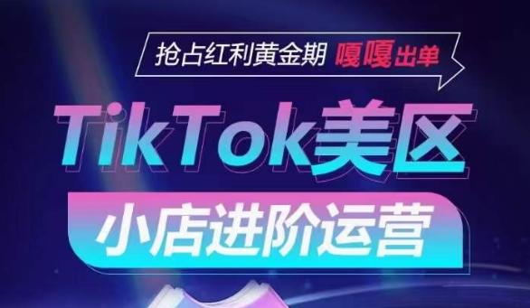TikTok Shop美区小店进阶运营，抢占红利黄金期 嘎嘎出单-爱找项目网