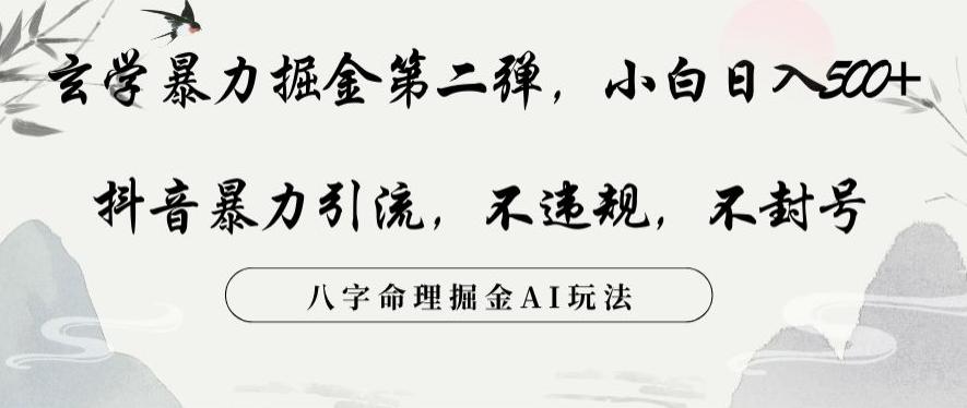 玄学暴力掘金第二弹，小白日入500+，抖音暴力引流，不违规，术封号，八字命理掘金AI玩法【揭秘】-爱找项目网