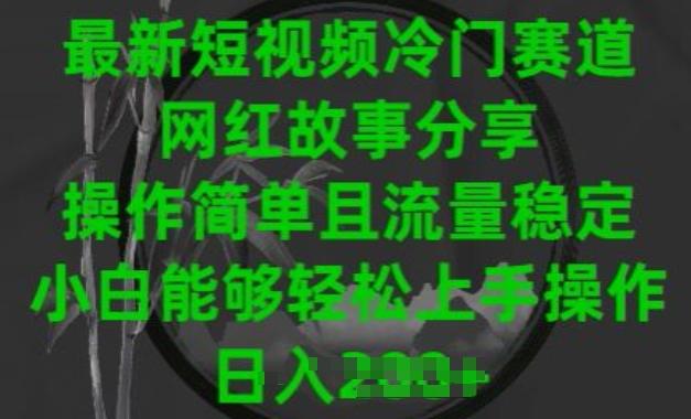 最新短视频冷门赛道，网红故事分享，操作简单且流量稳定，小白能够轻松上手操作【揭秘】-爱找项目网