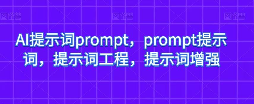 AI提示词prompt，prompt提示词，提示词工程，提示词增强-爱找项目网