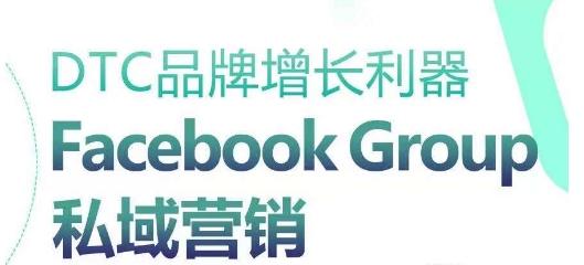 DTC品牌增长利器：Facebook Group私域营销策略-爱找项目网