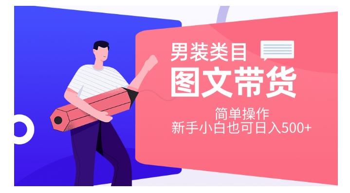 男装类目图文带货，简单操作，新手小白也可日入500+【揭秘】-爱找项目网