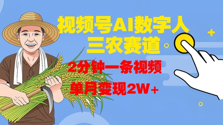 视频号AI数字人玩转三农赛道，2分钟一条视频，单月变现2W+-爱找项目网