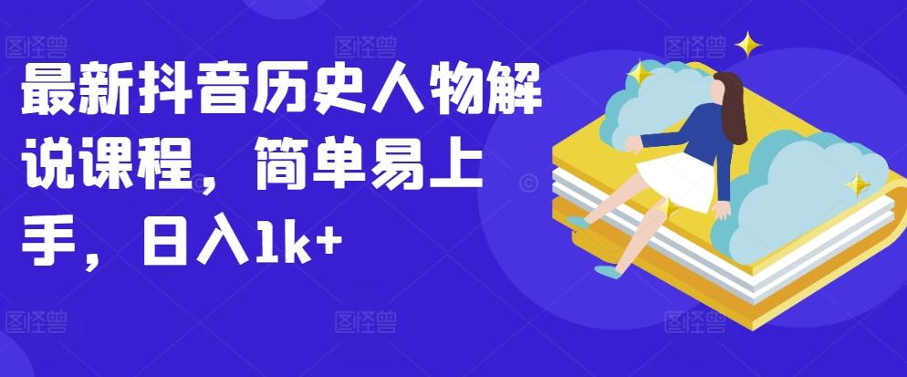 最新抖音历史人物解说课程，简单易上手，日入1k+-爱找项目网