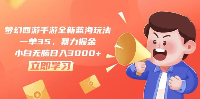 梦幻西游手游全新蓝海玩法，一单35，暴力掘金，小白无脑日入3000+-爱找项目网