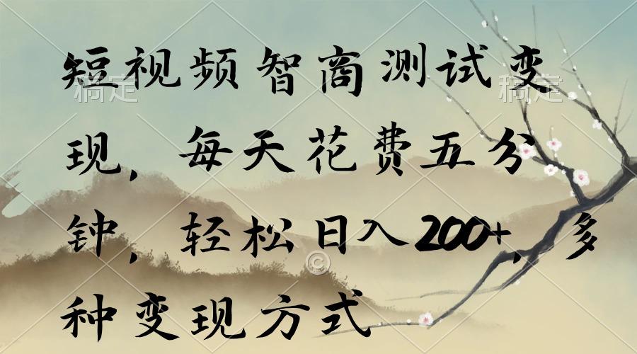 短视频智商测试变现，每天花费五分钟，轻松日入200+，多种变现方式-爱找项目网