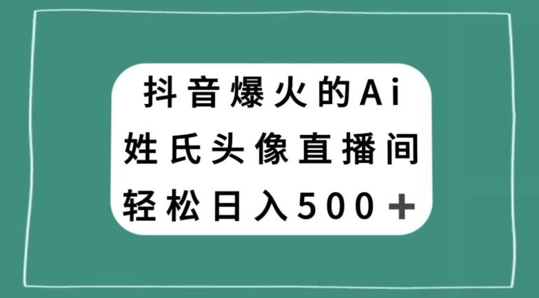 抖音爆火的AI姓氏头像直播，轻松日入500＋-爱找项目网