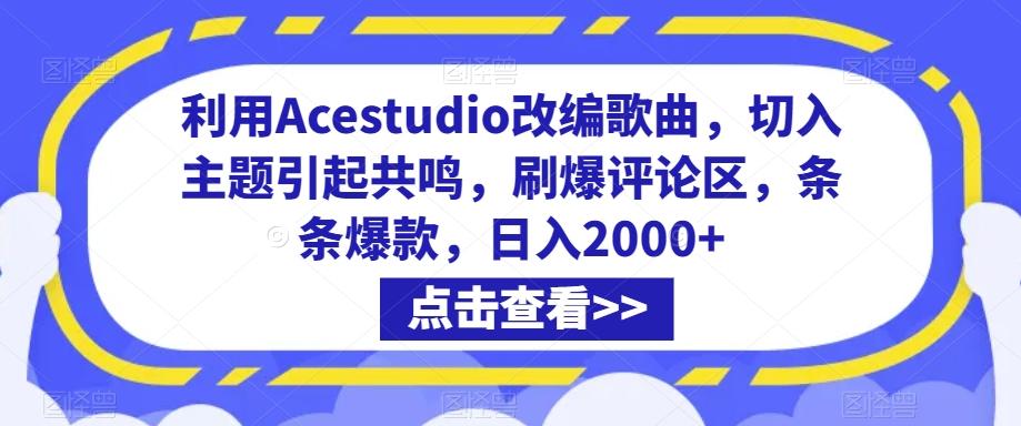 利用Acestudio改编歌曲，切入主题引起共鸣，刷爆评论区，条条爆款，日入2000+【揭秘】-爱找项目网