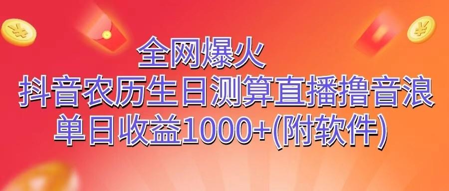 全网爆火，抖音农历生日测算直播撸音浪，单日收益1000+-爱找项目网